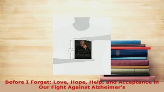 Download  Before I Forget Love Hope Help and Acceptance in Our Fight Against Alzheimers Free Books
