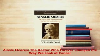 Download  Ainsle Meares The Doctor Who Forever Changed the Way We Look at Cancer PDF Online
