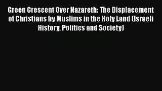 PDF Green Crescent Over Nazareth: The Displacement of Christians by Muslims in the Holy Land