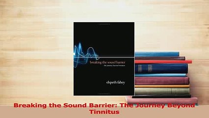 Read  Breaking the Sound Barrier The Journey Beyond Tinnitus Ebook Free