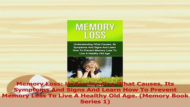 PDF Memory Loss Understanding What Causes Its Symptoms And Signs And Learn How To Prevent Read Online