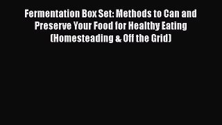 Download Fermentation Box Set: Methods to Can and Preserve Your Food for Healthy Eating (Homesteading