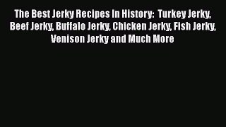 PDF The Best Jerky Recipes In History:  Turkey Jerky Beef Jerky Buffalo Jerky Chicken Jerky