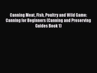 PDF Canning Meat Fish Poultry and Wild Game: Canning for Beginners (Canning and Preserving