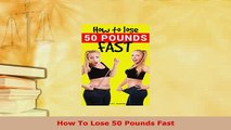 Download  How To Lose 50 Pounds Fast PDF Free