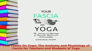 Read  Your Fascia On Yoga The Anatomy and Physiology of Fascia for Teachers and Students of Ebook Free