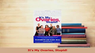 Download  Its My Ovaries Stupid Free Books