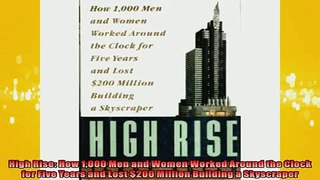 READ book  High Rise How 1000 Men and Women Worked Around the Clock for Five Years and Lost 200 READ ONLINE