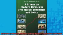 FREE DOWNLOAD  A Primer on Modern Themes in Free Market Economics and Policy  DOWNLOAD ONLINE