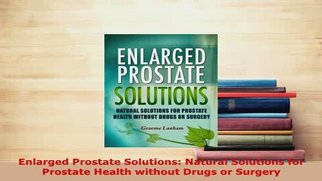 PDF Enlarged Prostate Solutions Natural Solutions for Prostate Health without Drugs or Free Books