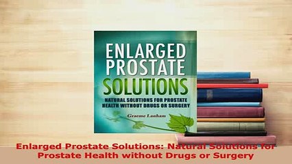 PDF  Enlarged Prostate Solutions Natural Solutions for Prostate Health without Drugs or Free Books