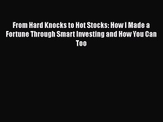 [PDF] From Hard Knocks to Hot Stocks: How I Made a Fortune Through Smart Investing and How