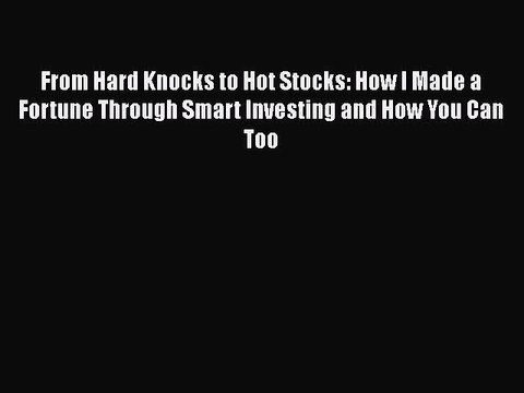 [PDF] From Hard Knocks to Hot Stocks: How I Made a Fortune Through Smart Investing and How