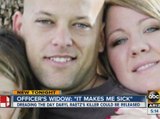 Officer's widow says she feels sick