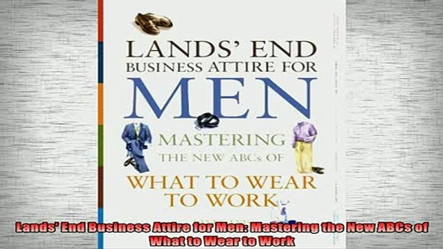 READ book Lands End Business Attire for Men Mastering the New ABCs of What to Wear to Work Full Free