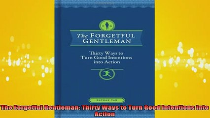 READ book  The Forgetful Gentleman Thirty Ways to Turn Good Intentions into Action Full Free