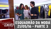 Esquadrão da Moda - 21.05.16 - Parte 3