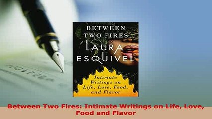 PDF  Between Two Fires Intimate Writings on Life Love Food and Flavor Read Online