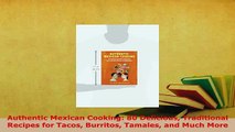 Download  Authentic Mexican Cooking 80 Delicious Traditional Recipes for Tacos Burritos Tamales and PDF Book Free