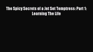 Read The Spicy Secrets of a Jet Set Temptress: Part 1: Learning The Life PDF Online