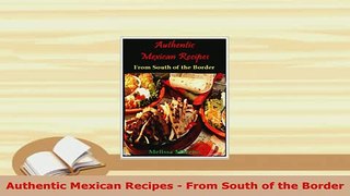 Download  Authentic Mexican Recipes  From South of the Border Free Books