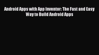 Download Android Apps with App Inventor: The Fast and Easy Way to Build Android Apps PDF Online