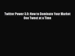 Read Twitter Power 3.0: How to Dominate Your Market One Tweet at a Time Ebook Free