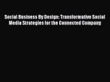 Read Social Business By Design: Transformative Social Media Strategies for the Connected Company