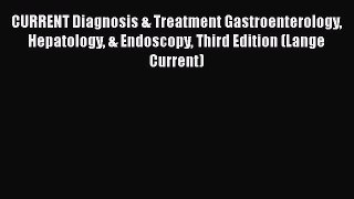 Read CURRENT Diagnosis & Treatment Gastroenterology Hepatology & Endoscopy Third Edition (Lange