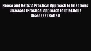 Read Reese and Betts' A Practical Approach to Infectious Diseases (Practical Approach to Infectious
