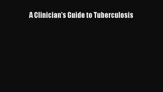 Read A Clinician's Guide to Tuberculosis Ebook Free