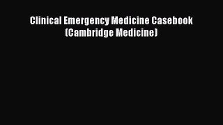Download Clinical Emergency Medicine Casebook (Cambridge Medicine) Ebook Free