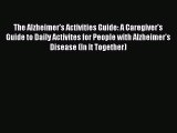 Download The Alzheimer's Activities Guide: A Caregiver's Guide to Daily Activites for People