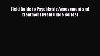 Read Field Guide to Psychiatric Assessment and Treatment (Field Guide Series) Ebook Free
