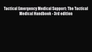 Download Tactical Emergency Medical Support: The Tactical Medical Handbook - 3rd edition PDF