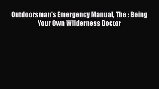 Read Outdoorsman's Emergency Manual The : Being Your Own Wilderness Doctor Ebook Free