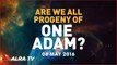 Are We All Progeny Of One Adam? || By Younus AlGohar