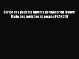 [PDF] Survie des patients atteints de cancer en France: Étude des registres du réseau FRANCIM