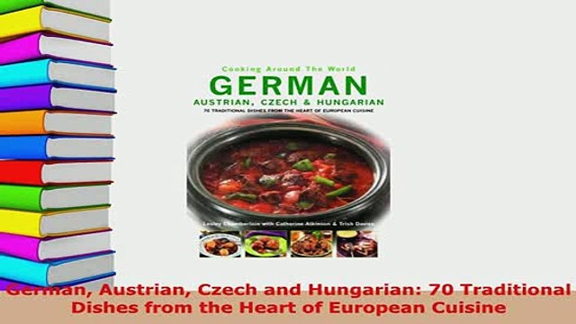 PDF German Austrian Czech and Hungarian 70 Traditional Dishes from the Heart of European Read Online
