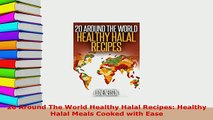 Download  20 Around The World Healthy Halal Recipes Healthy Halal Meals Cooked with Ease Read Online