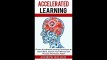 Accelerated Learning Proven Accelerated Learning Techniques to Learn More Improve Your Memory and Process Information