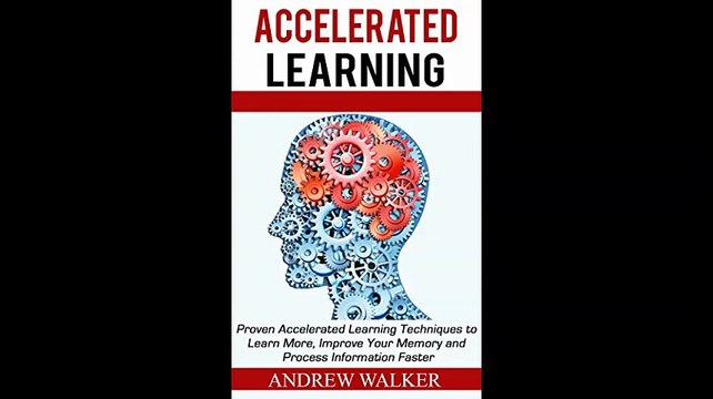 Accelerated Learning Proven Accelerated Learning Techniques to Learn More Improve Your Memory and Process Information