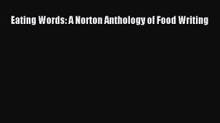 Read Eating Words: A Norton Anthology of Food Writing Ebook Free