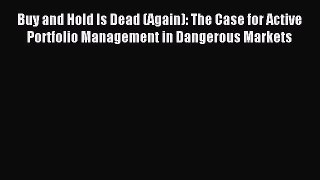 Read Buy and Hold Is Dead (Again): The Case for Active Portfolio Management in Dangerous Markets