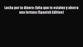 Download Lucha por tu dinero: Evita que te estafen y ahorra una fortuna (Spanish Edition) PDF