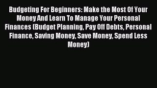 Read Budgeting For Beginners: Make the Most Of Your Money And Learn To Manage Your Personal