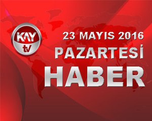 23 MAYIS 2016 KAYTV HABER