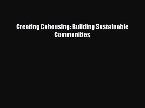 [Read PDF] Creating Cohousing: Building Sustainable Communities Download Free