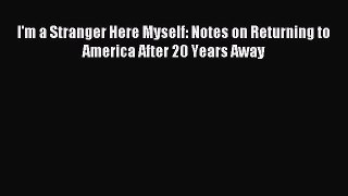 Read I'm a Stranger Here Myself: Notes on Returning to America After 20 Years Away Ebook Free