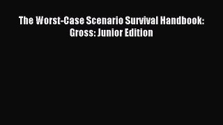 Read The Worst-Case Scenario Survival Handbook: Gross: Junior Edition PDF Free